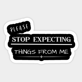 Please stop expecting things from me Sticker